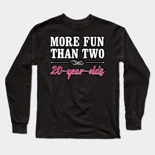 More Fun Than Two 20 Year Olds Funny Birthday Long Sleeve T-Shirt